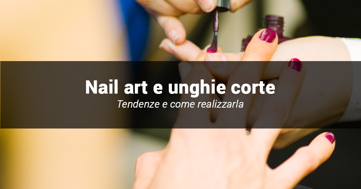 Nail art per unghie corte: come valorizzarle e le tendenze 2019